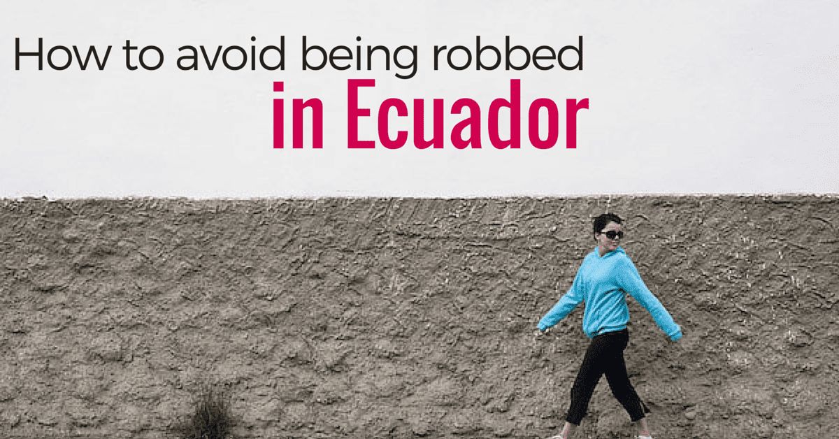 My sister was robbed her first day, learn tips and tricks to avoid getting robbed in Quito, Ecuador.